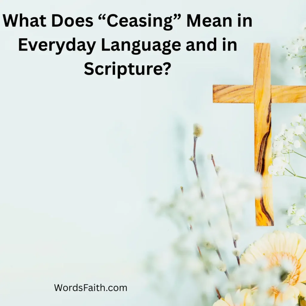 What Does “Ceasing” Mean in Everyday Language and in Scripture?