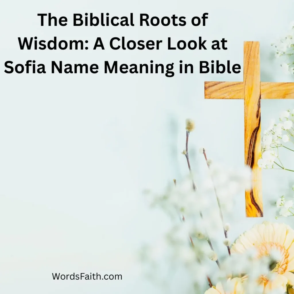The Biblical Roots of Wisdom: A Closer Look at Sofia Name Meaning in Bible