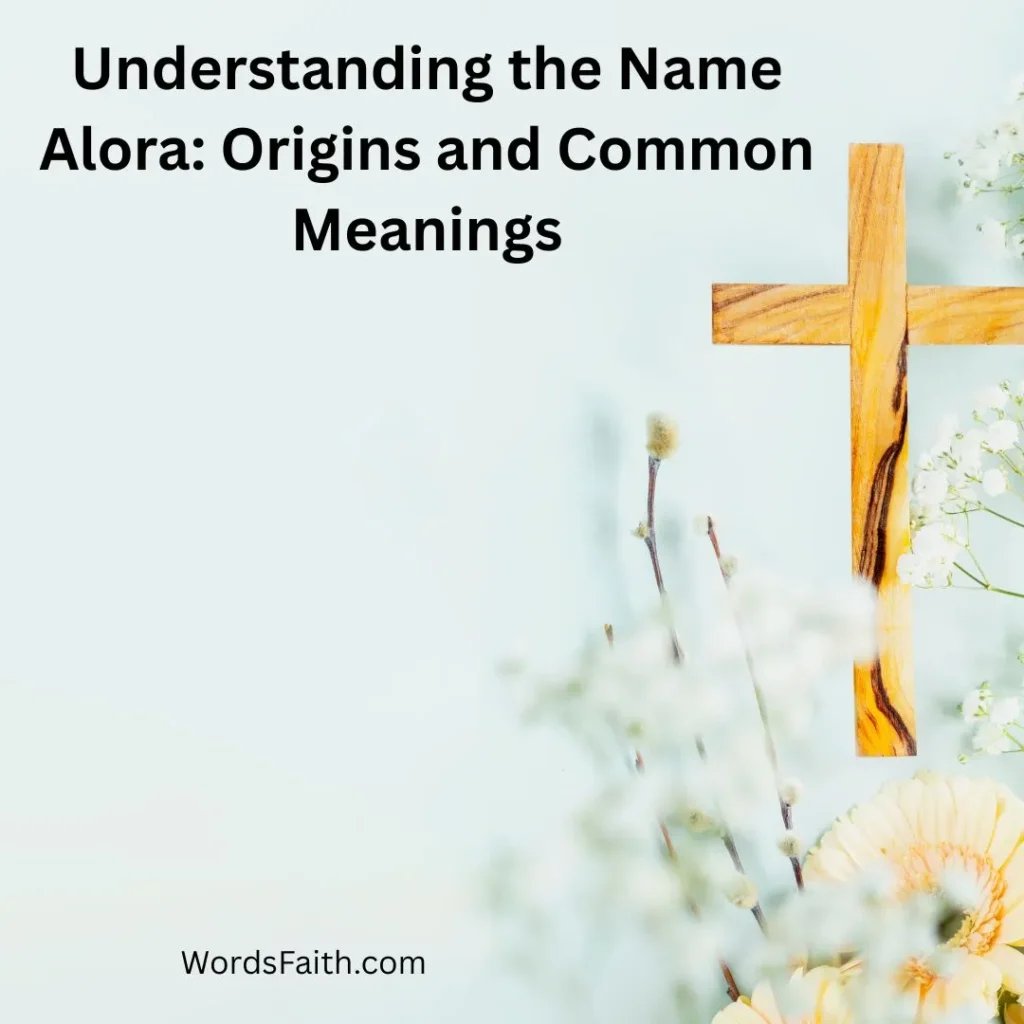 Understanding the Name Alora: Origins and Common Meanings